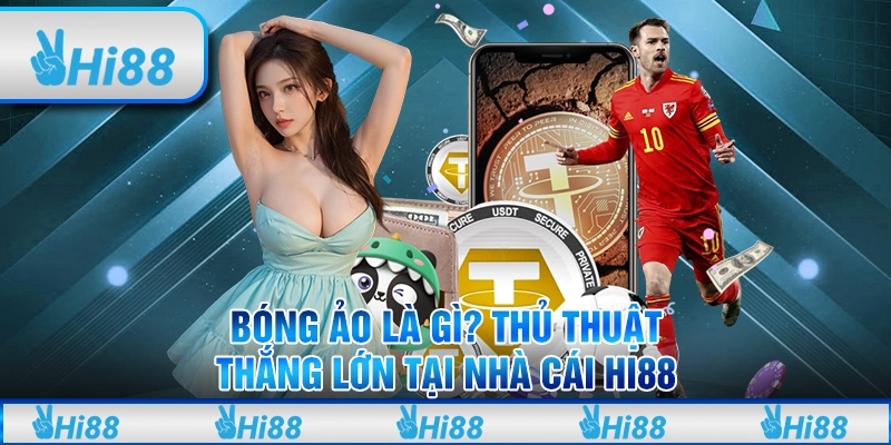 Bóng Ảo Là Gì? Thủ Thuật Thắng Lớn Tại Nhà Cái Hi88