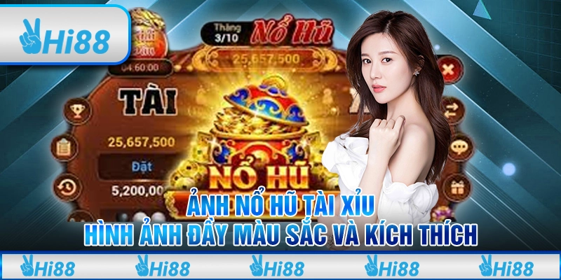 Ảnh Nổ Hũ Tài Xỉu - Hình Ảnh Đầy Màu Sắc Và Kích Thích