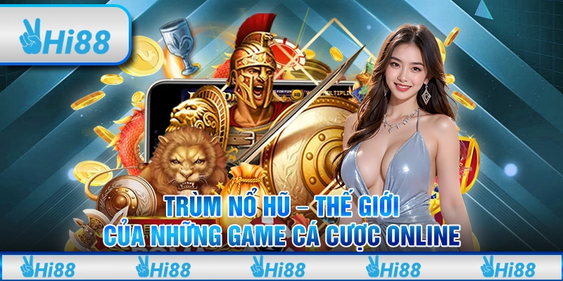 Trùm Nổ Hũ - Thế Giới Của Những Game Cá Cược Online