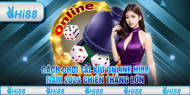 Cách Chơi Tài Xỉu Online Hi88 Năm 2024 Chiến Thắng Lớn