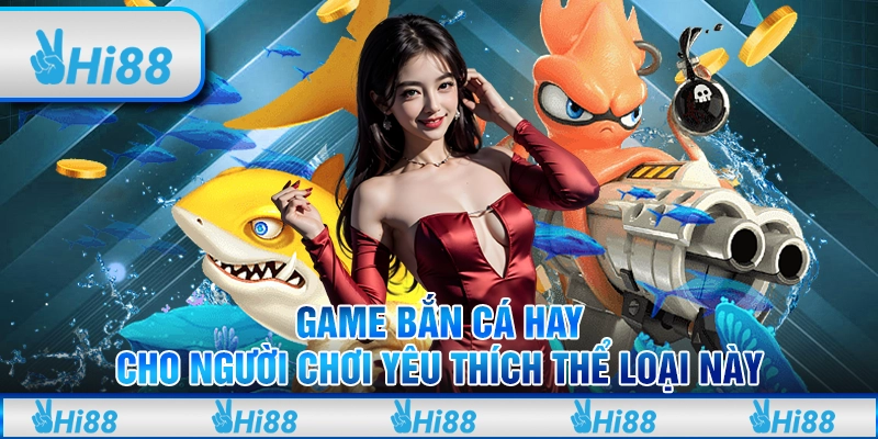 Game bắn cá hay cho người chơi yêu thích thể loại này