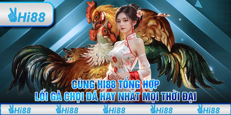Cùng Hi88 Tổng Hợp Lối Gà Chọi Đá Hay Nhất Mọi Thời Đại