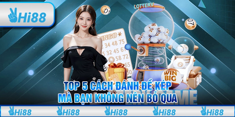 Top 5 Cách Đánh Đề Kép Mà Bạn Không Nên Bỏ Qua