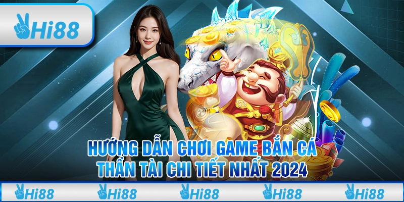 Hướng Dẫn Chơi Game Bắn Cá Thần Tài Chi Tiết Nhất 2024