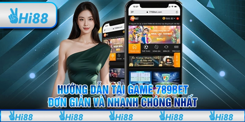 Hướng Dẫn Tải Game 789Bet Đơn Giản Và Nhanh Chóng Nhất