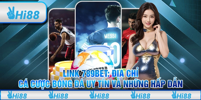 Link 789bet: Địa Chỉ Cá Cược Bóng Đá Uy Tín Và Những Hấp Dẫn