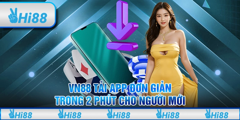 Vn88 Tải App Đơn Giản Trong 2 Phút Cho Người Mới