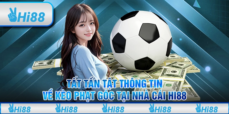 Tất Tần Tật Thông Tin Về Kèo Phạt Góc Tại Nhà Cái Hi88