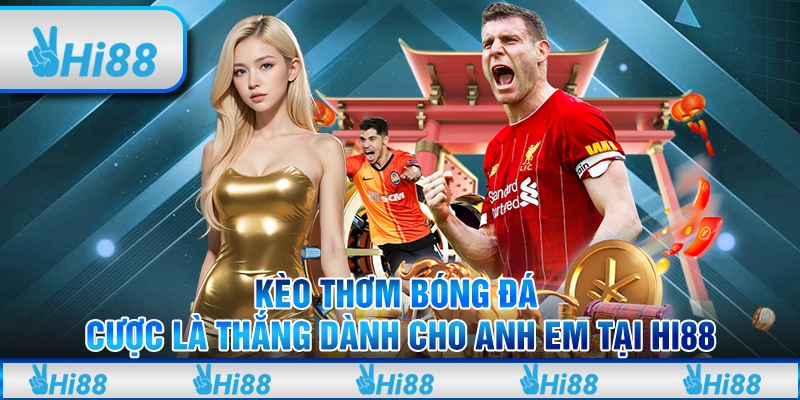Kèo Thơm Bóng Đá - Cược Là Thắng Dành Cho Anh Em Tại Hi88