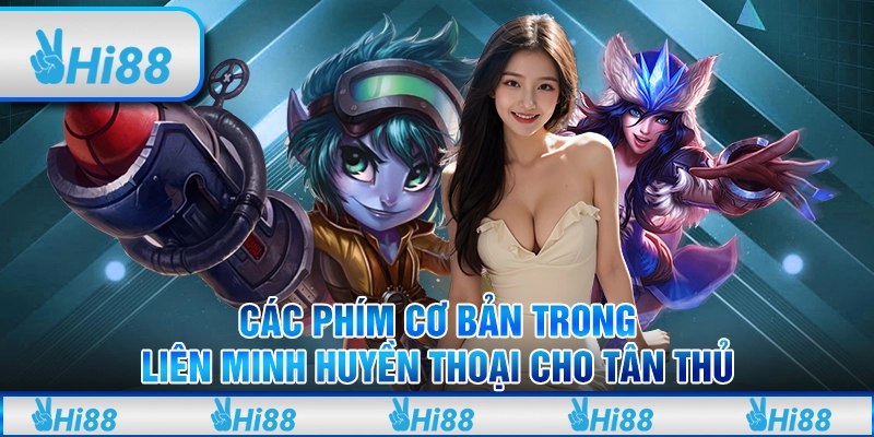 Các phím cơ bản trong Liên Minh Huyền Thoại cho tân thủ