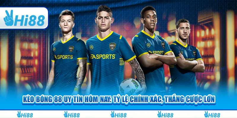 Kèo bóng 88 uy tín hôm nay: Tỷ lệ chính xác, thắng cược lớn