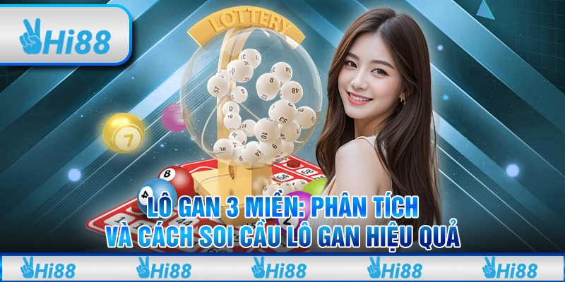 Lô gan 3 miền: Phân tích và cách soi cầu lô gan hiệu quả