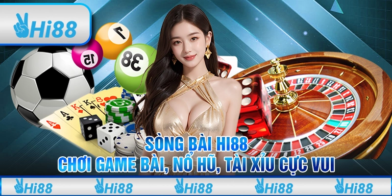 Sòng bài Hi88 - Chơi game bài, nổ hũ, tài xỉu cực vui