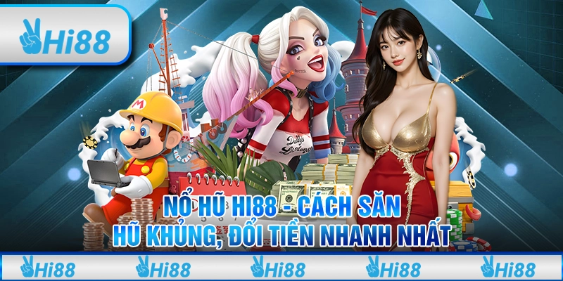 Nổ hũ Hi88 - Cách săn hũ khủng, đổi tiền nhanh nhất