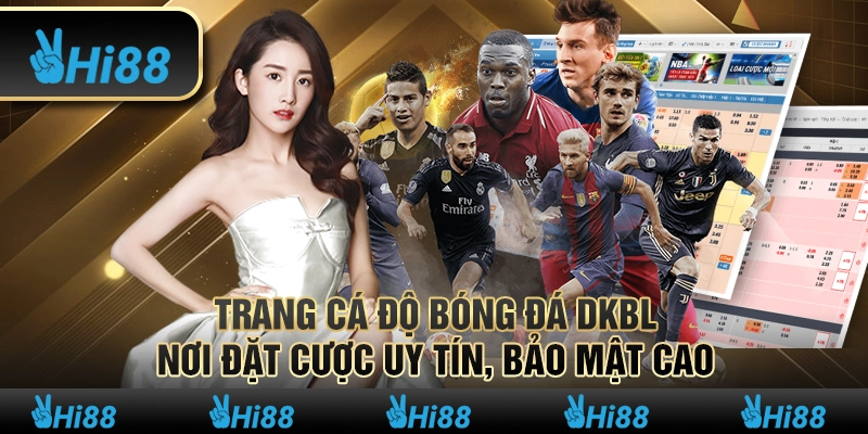 Trang cá độ bóng đá dkbl – Nơi đặt cược uy tín, bảo mật cao