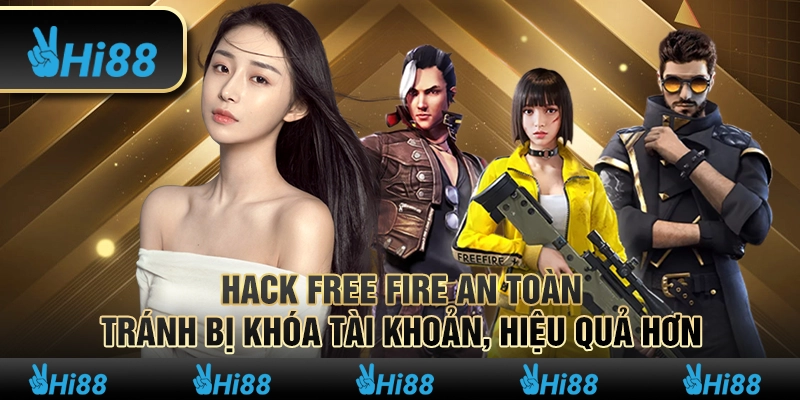 Hack Free Fire an toàn, tránh bị khóa tài khoản, hiệu quả hơn