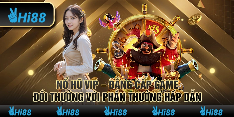 Nổ hũ VIP – Đẳng cấp game đổi thưởng với phần thưởng hấp dẫn