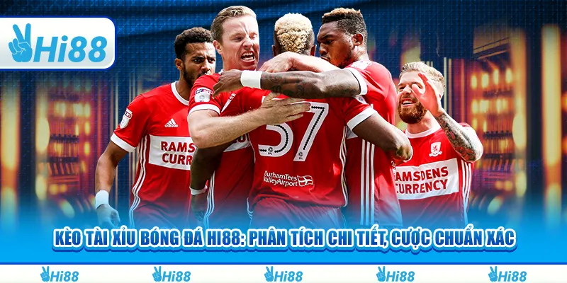 Kèo tài xỉu bóng đá HI88: Phân tích chi tiết, cược chuẩn xác