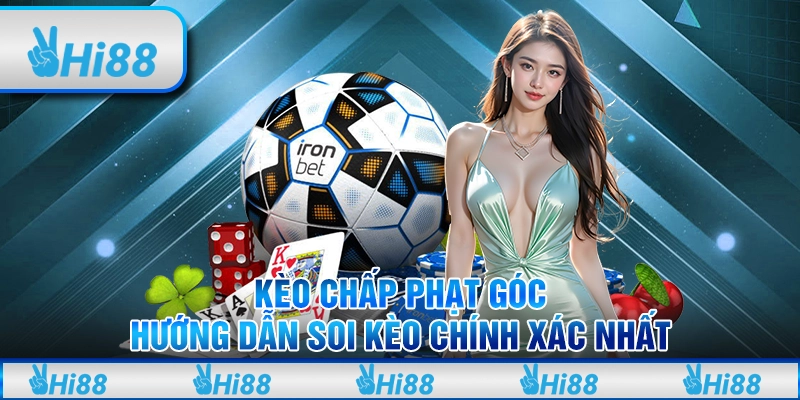 Kèo chấp phạt góc: Hướng dẫn soi kèo chính xác nhất