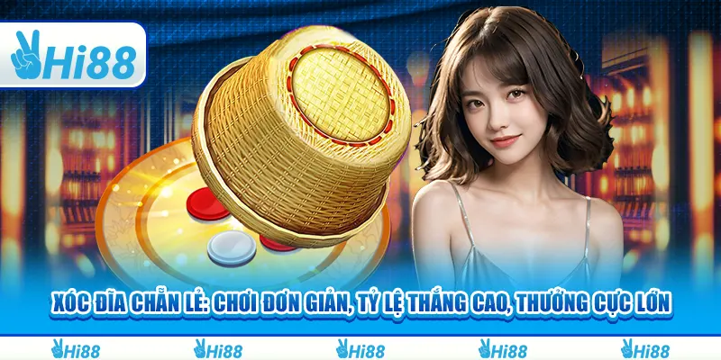 Xóc đĩa chẵn lẻ: Chơi đơn giản, tỷ lệ thắng cao, thưởng cực lớn