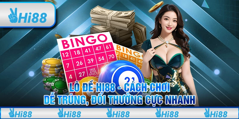 Lô đề Hi88 - Cách chơi dễ trúng, đổi thưởng cực nhanh