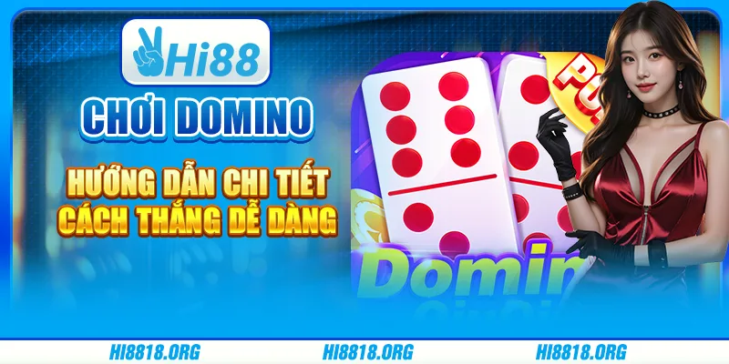 Chơi domino – hướng dẫn chi tiết cách thắng dễ dàng