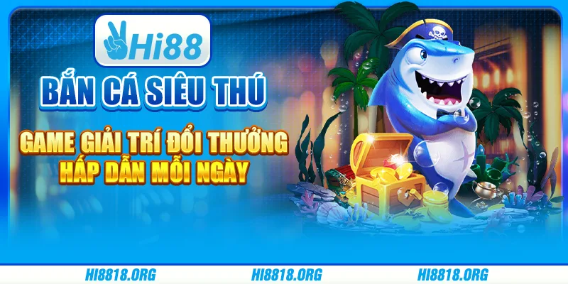 Bắn cá siêu thú – Game giải trí đổi thưởng hấp dẫn mỗi ngày
