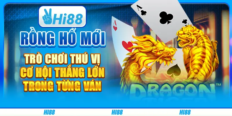 Rồng hổ mới: Trò chơi thú vị, cơ hội thắng lớn trong từng ván