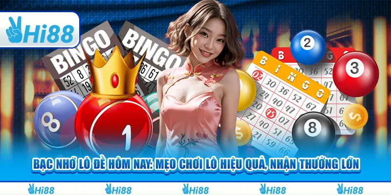 Bạc nhớ lô đề hôm nay: Mẹo chơi lô hiệu quả, nhận thưởng lớn