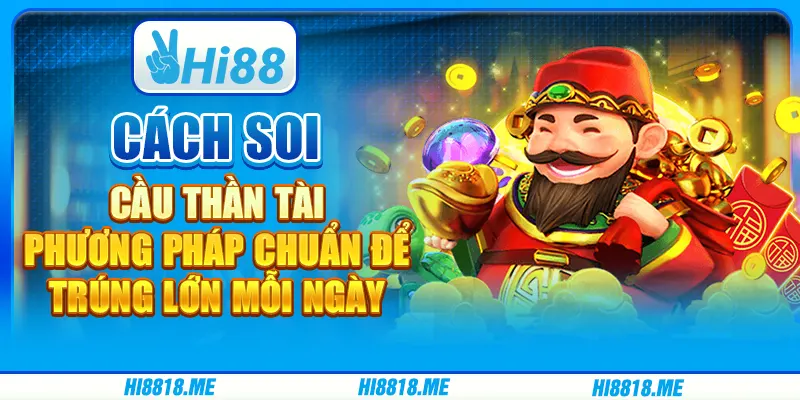 Cách soi cầu thần tài: phương pháp chuẩn để trúng lớn mỗi ngày