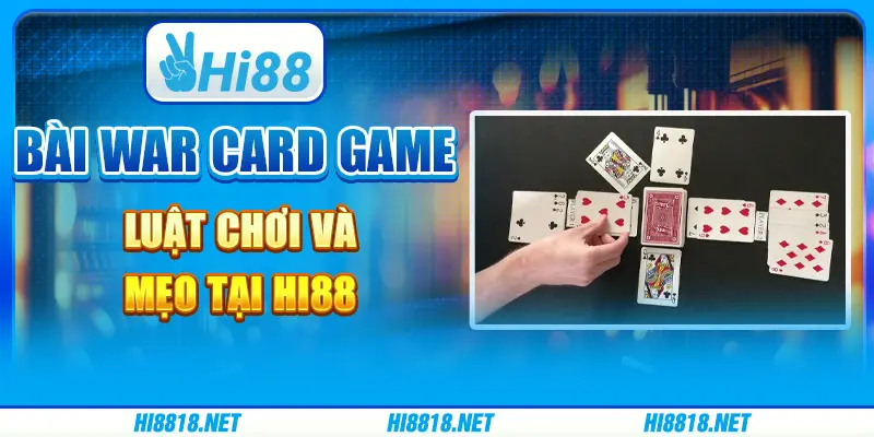 Bài War Card Game - Luật Chơi Và Mẹo Tại Hi88