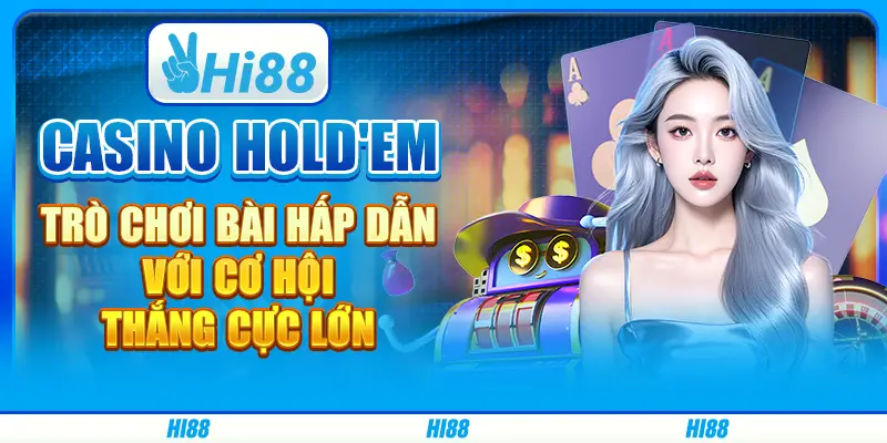 Casino Hold'em: Trò chơi bài hấp dẫn với cơ hội thắng cực lớn