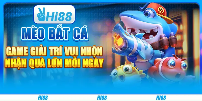 Mèo bắt cá: Game giải trí vui nhộn, nhận quà lớn mỗi ngày