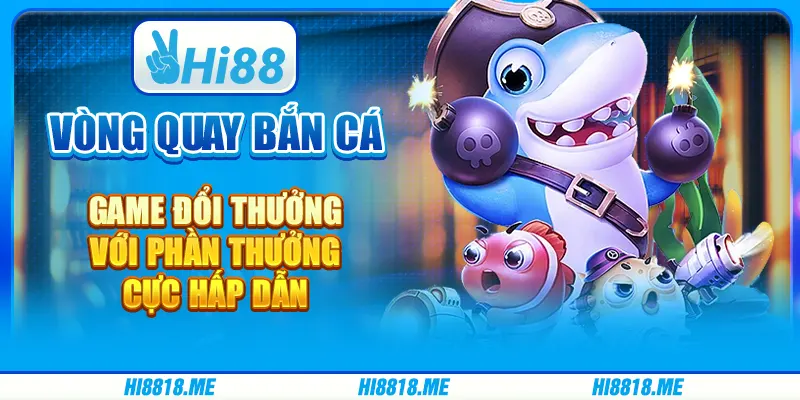 Vòng Quay Bắn Cá – Game Đổi Thưởng Với Phần Thưởng Cực Hấp Dẫn