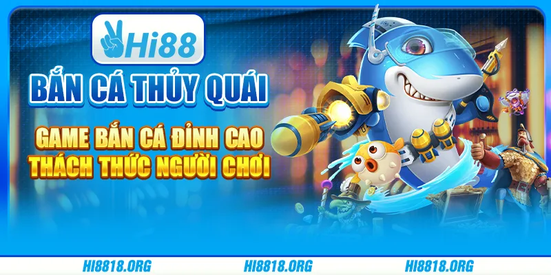Bắn cá thủy quái – game bắn cá đỉnh cao thách thức người chơi