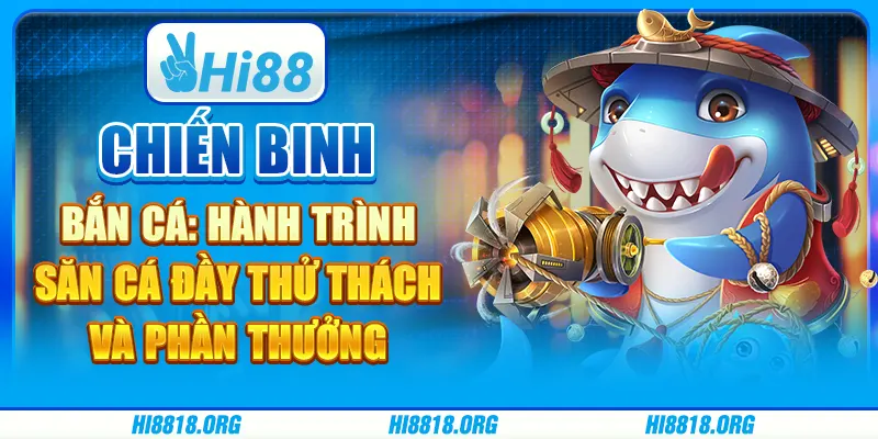 Chiến binh bắn cá: hành trình săn cá đầy thử thách và phần thưởng