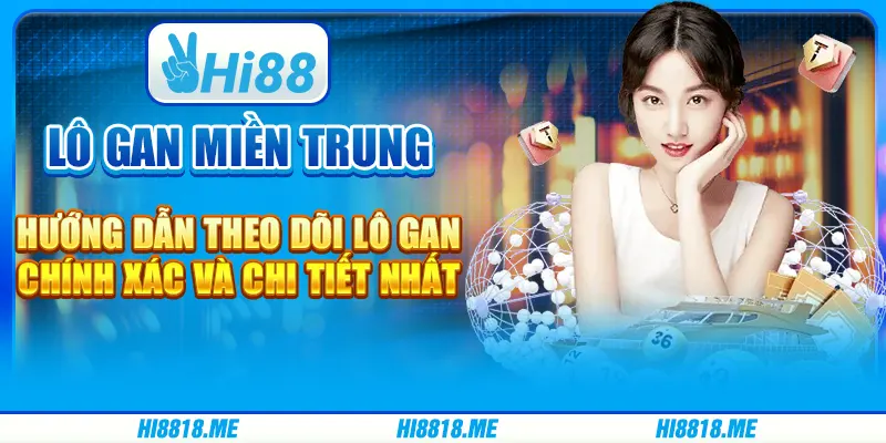 Lô Gan Miền Trung – Hướng Dẫn Theo Dõi Lô Gan Chính Xác Và Chi Tiết Nhất