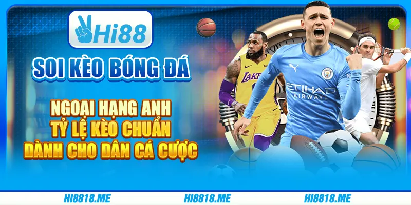 Soi kèo bóng đá ngoại hạng anh – tỷ lệ kèo chuẩn cho dân cá cược