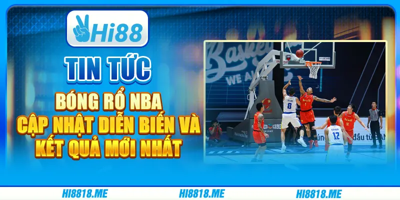 Tin tức bóng rổ NBA: Cập nhật diễn biến và kết quả mới nhất