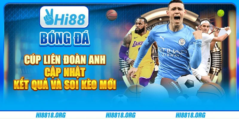 Bóng đá cúp Liên Đoàn Anh – cập nhật kết quả và soi kèo mới