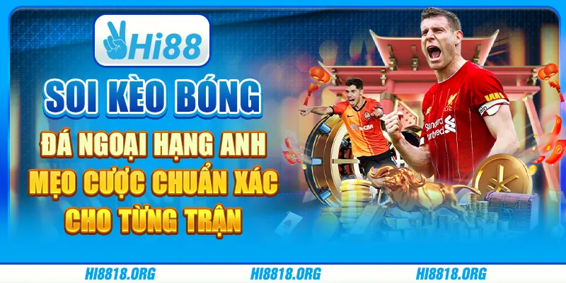 Soi kèo bóng đá Ngoại hạng Anh: mẹo cược chuẩn xác cho từng trận