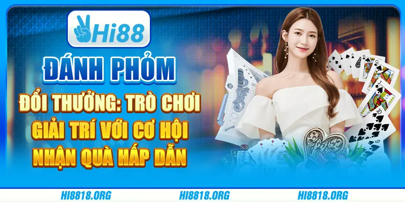 Đánh phỏm đổi thưởng: trò chơi giải trí với cơ hội nhận quà hấp dẫn