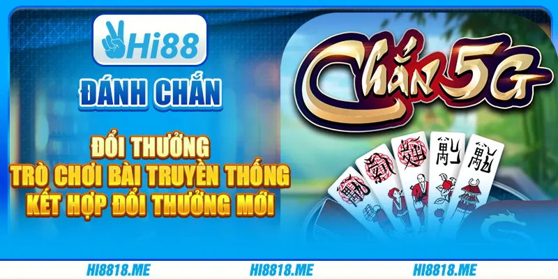 Đánh chắn đổi thưởng – trò chơi bài truyền thống kết hợp đổi thưởng mới