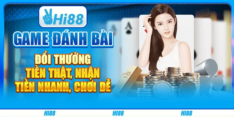 Game đánh bài đổi thưởng tiền thật, nhận tiền nhanh, chơi dễ