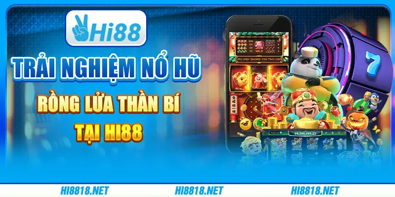 Trải Nghiệm Nổ Hũ Rồng Lửa Thần Bí Hấp Dẫn Tại Hi88