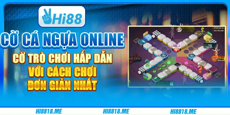 Cờ cá ngựa online: trò chơi hấp dẫn với cách chơi đơn giản nhất