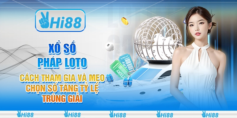 Xổ số Pháp Loto: Cách tham gia và mẹo chọn số tăng tỷ lệ trúng giải