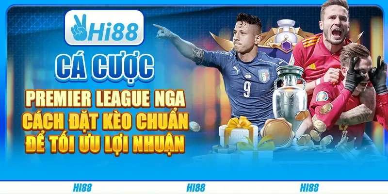 Cá cược Premier League Nga: Cách đặt kèo chuẩn để tối ưu lợi nhuận