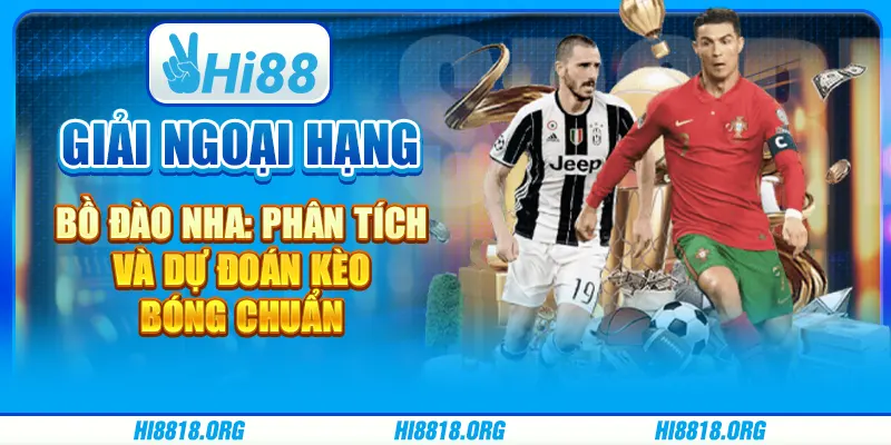 Giải Ngoại hạng Bồ Đào Nha: phân tích và dự đoán kèo bóng chuẩn