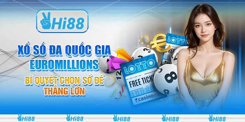 Xổ số đa quốc gia euromillions: bí quyết chọn số để thắng lớn